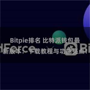 Bitpie排名 比特派钱包最新版本：下载教程与功能亮点！