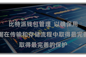 比特派钱包管理  以确保用户的数据在传输和存储流程中取得最完善的保护