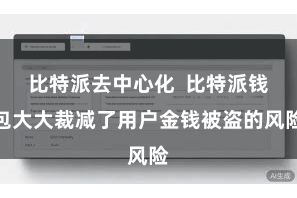 比特派去中心化  比特派钱包大大裁减了用户金钱被盗的风险