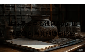 比特派去中心钱包App  比特派钱包与其他钱包比较