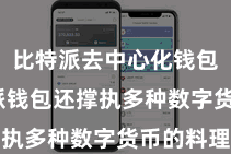 比特派去中心化钱包  比特派钱包还撑执多种数字货币的料理