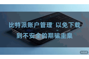比特派账户管理  以免下载到不安全的期骗圭臬