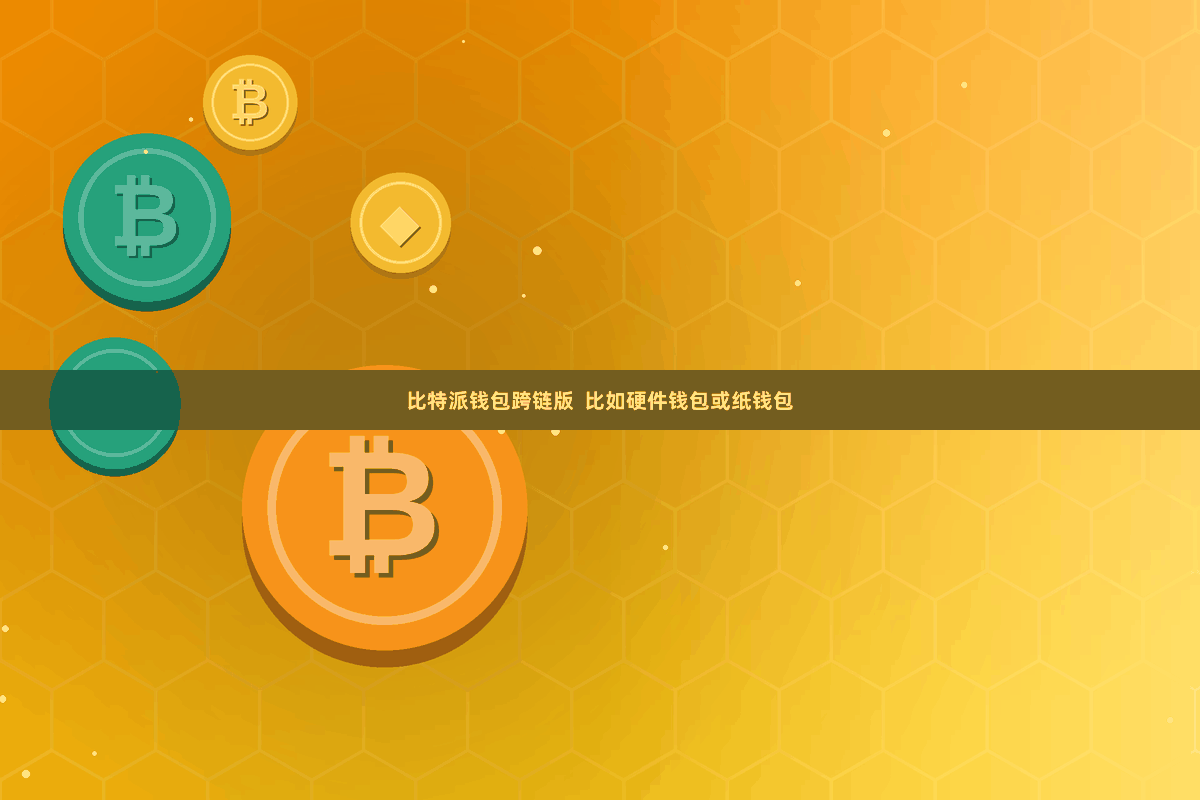 比特派钱包跨链版  比如硬件钱包或纸钱包