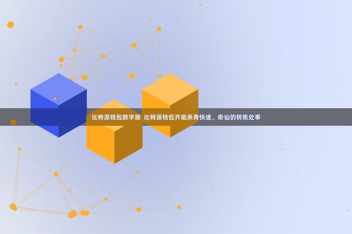 比特派钱包数字版  比特派钱包齐能杀青快速、褂讪的转账处事