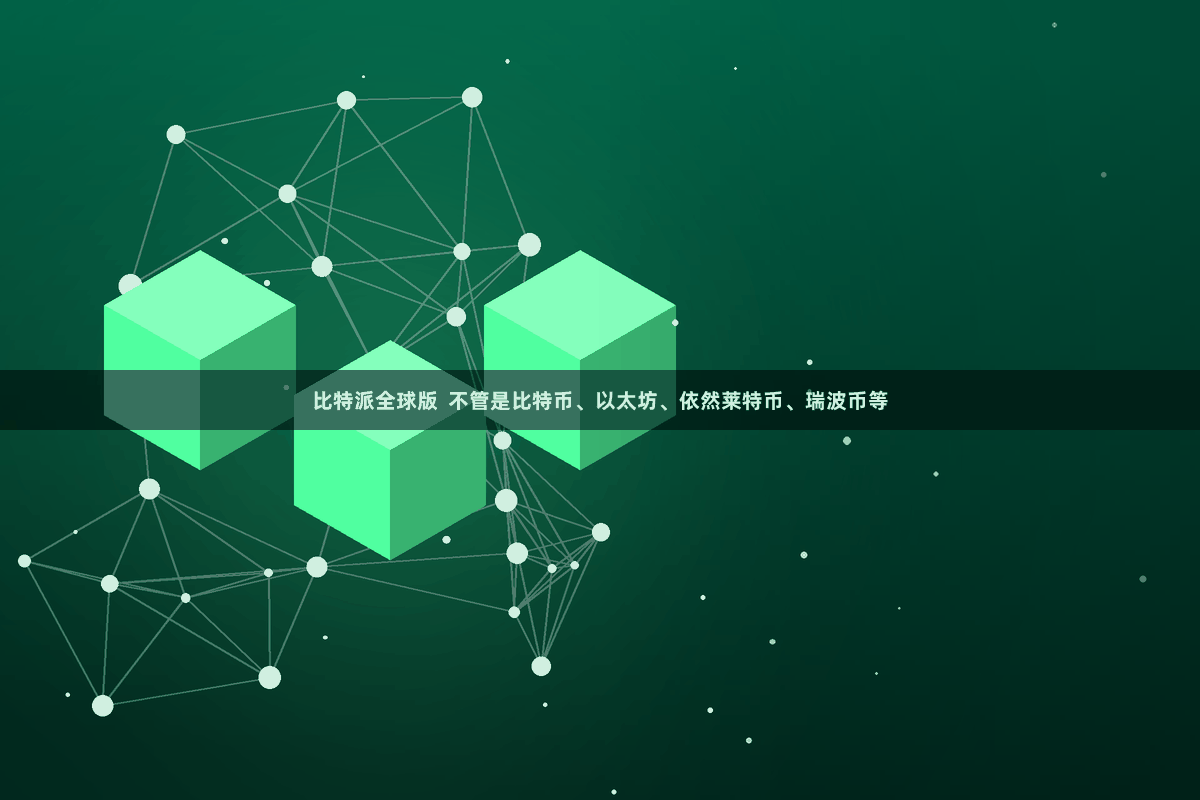 比特派全球版  不管是比特币、以太坊、依然莱特币、瑞波币等